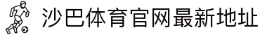 沙巴体育｜沙巴官网入口 - 最权威的体育平台